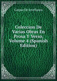 Coleccion De Varias Obras En Prosa Y Verso, Volume 4 (Spanish Edition)