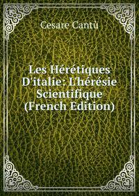 Les H?r?tiques D'italie: L'h?r?sie Scientifique (French Edition)