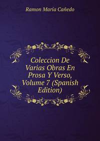 Coleccion De Varias Obras En Prosa Y Verso, Volume 7 (Spanish Edition)