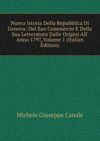 Nuova Istoria Della Repubblica Di Genova: Del Suo Commercio E Della Sua Letteratura Dalle Origini All' Anno 1797, Volume 1 (Italian Edition)