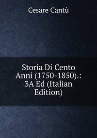 Storia Di Cento Anni (1750-1850).: 3A Ed (Italian Edition)