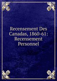 Recensement Des Canadas, 1860-61: Recensement Personnel