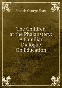 The Children at the Phalanstery: A Familiar Dialogue On Education