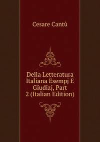 Della Letteratura Italiana Esempj E Giudizj, Part 2 (Italian Edition)