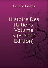 Histoire Des Italiens, Volume 5 (French Edition)