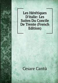 Les H?r?tiques D'italie: Les Suites Du Concile De Trente (French Edition)