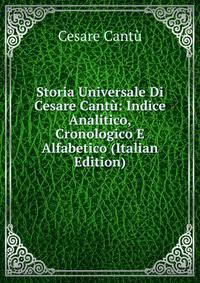 Storia Universale Di Cesare Cantu: Indice Analitico, Cronologico E Alfabetico (Italian Edition)