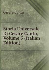 Storia Universale Di Cesare Cantu, Volume 5 (Italian Edition)