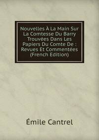 Nouvelles A La Main Sur La Comtesse Du Barry Trouvees Dans Les Papiers Du Comte De : Revues Et Commentees (French Edition)