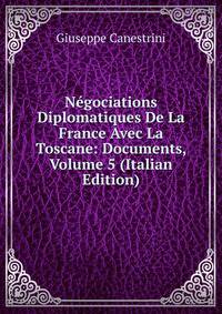 Negociations Diplomatiques De La France Avec La Toscane: Documents, Volume 5 (Italian Edition)