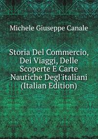 Storia Del Commercio, Dei Viaggi, Delle Scoperte E Carte Nautiche Degl'italiani (Italian Edition)