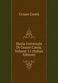 Storia Universale Di Cesare Cantu, Volume 11 (Italian Edition)