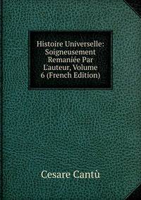 Histoire Universelle: Soigneusement Remani?e Par L'auteur, Volume 6 (French Edition)