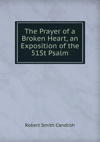 The Prayer of a Broken Heart, an Exposition of the 51St Psalm