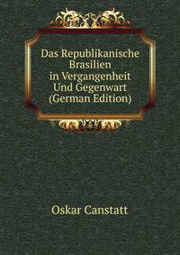 Das Republikanische Brasilien in Vergangenheit Und Gegenwart (German Edition)