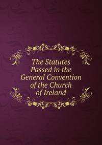 The Statutes Passed in the General Convention of the Church of Ireland