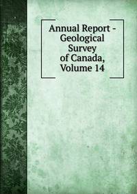 Annual Report - Geological Survey of Canada, Volume 14