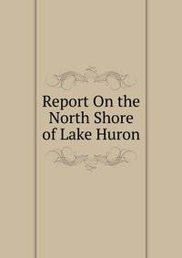 Report On the North Shore of Lake Huron