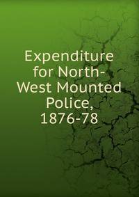 Expenditure for North-West Mounted Police, 1876-78