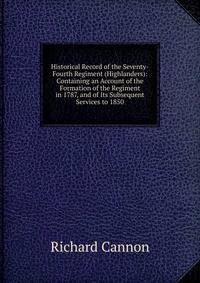 Historical Record of the Seventy-Fourth Regiment (Highlanders): Containing an Account of the Formation of the Regiment in 1787, and of Its Subsequent Services to 1850