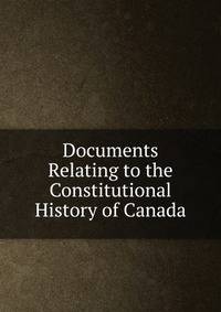 Documents Relating to the Constitutional History of Canada