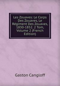 Les Zouaves: Le Corps Des Zouaves, Le Regiment Des Zouaves, 1830-1852. 2 Tom, Volume 2 (French Edition)