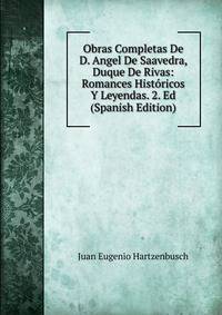 Obras Completas De D. Angel De Saavedra, Duque De Rivas: Romances Historicos Y Leyendas. 2. Ed (Spanish Edition)