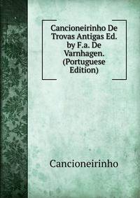 Cancioneirinho De Trovas Antigas Ed. by F.a. De Varnhagen. (Portuguese Edition)
