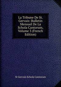 La Tribune De St. Gervais: Bulletin Mensuel De La Schola Cantorum, Volume 3 (French Edition)