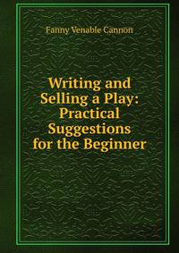 Writing and Selling a Play: Practical Suggestions for the Beginner