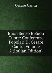 Buon Senso E Buon Cuore: Conferenze Popolari Di Cesare Cantu, Volume 2 (Italian Edition)