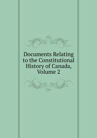 Documents Relating to the Constitutional History of Canada, Volume 2