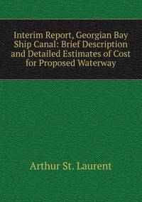Interim Report, Georgian Bay Ship Canal: Brief Description and Detailed Estimates of Cost for Proposed Waterway