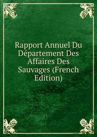 Rapport Annuel Du Departement Des Affaires Des Sauvages (French Edition)