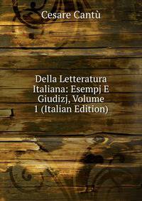 Della Letteratura Italiana: Esempj E Giudizj, Volume 1 (Italian Edition)