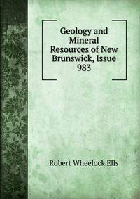 Geology and Mineral Resources of New Brunswick, Issue 983