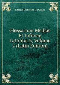 Glossarium Mediae Et Infimae Latinitatis, Volume 2 (Latin Edition)