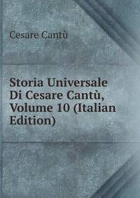 Storia Universale Di Cesare Cantu, Volume 10 (Italian Edition)