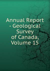 Annual Report - Geological Survey of Canada, Volume 15