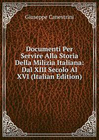 Documenti Per Servire Alla Storia Della Milizia Italiana: Dal XIII Secolo Al XVI (Italian Edition)
