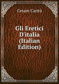 Gli Eretici D'italia (Italian Edition)
