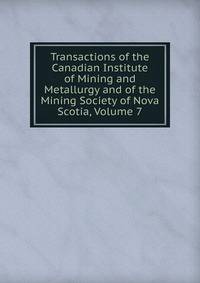 Transactions of the Canadian Institute of Mining and Metallurgy and of the Mining Society of Nova Scotia, Volume 7