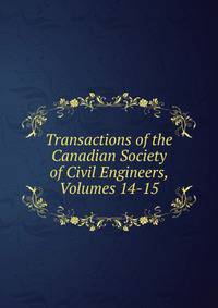 Transactions of the Canadian Society of Civil Engineers, Volumes 14-15