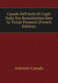 Canale Dell'isola Di Capri Dalla Eta Remotissima Sino Ai Tempi Presenti (French Edition)