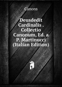 Deusdedit Cardinalis . Collectio Canonum, Ed. a P. Martinucci (Italian Edition)