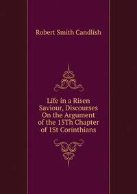 Life in a Risen Saviour, Discourses On the Argument of the 15Th Chapter of 1St Corinthians