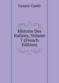 Histoire Des Italiens, Volume 7 (French Edition)