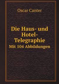Die Haus- und Hotel- Telegraphie. Mit 104 Abbildungen