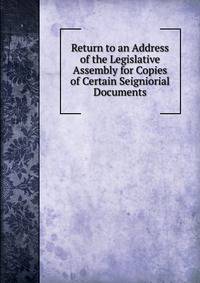 Return to an Address of the Legislative Assembly for Copies of Certain Seigniorial Documents