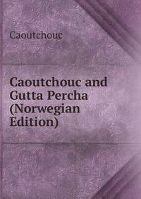 Caoutchouc and Gutta Percha (Norwegian Edition)
